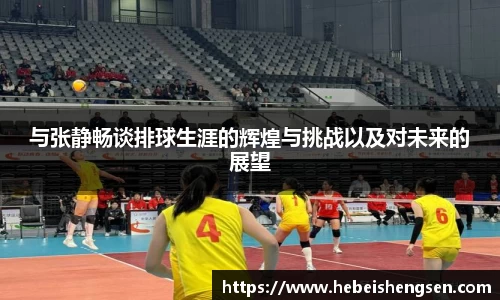 与张静畅谈排球生涯的辉煌与挑战以及对未来的展望
