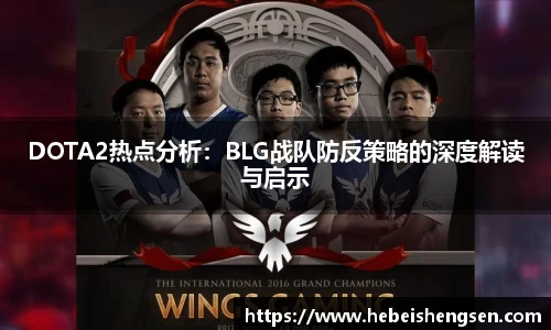 DOTA2热点分析：BLG战队防反策略的深度解读与启示