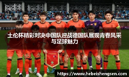 土伦杯精彩对决中国队迎战德国队展现青春风采与足球魅力